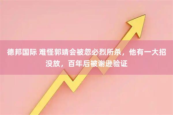 德邦国际 难怪郭靖会被忽必烈所杀，他有一大招没放，百年后被谢逊验证